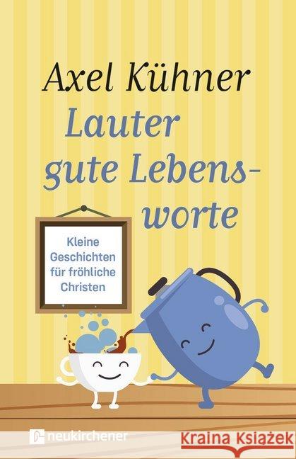 Lauter gute Lebensworte : Kleine Geschichten für fröhliche Christen Kühner, Axel 9783761566893 Neukirchener Verlag - książka