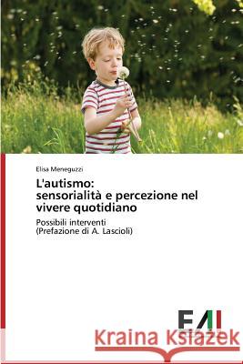 L'autismo: sensorialità e percezione nel vivere quotidiano Meneguzzi Elisa 9783639657319 Edizioni Accademiche Italiane - książka