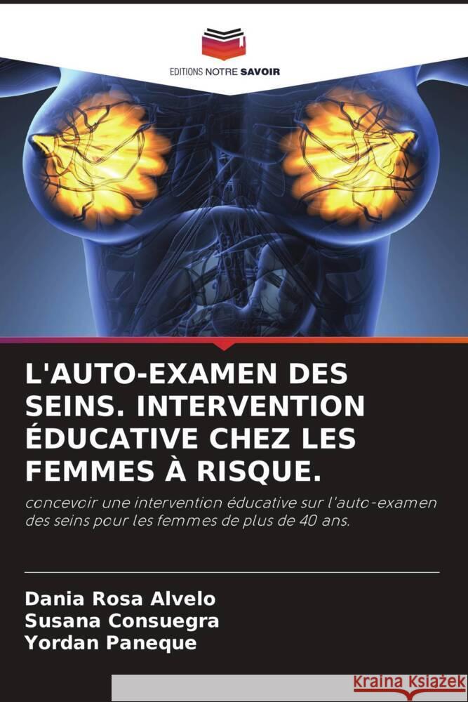 L'AUTO-EXAMEN DES SEINS. INTERVENTION ÉDUCATIVE CHEZ LES FEMMES À RISQUE. Alvelo, Dania Rosa, Consuegra, Susana, Paneque, Yordan 9786204673929 Editions Notre Savoir - książka