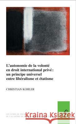 L'Autonomie de la Volonté En Droit International Privé Un Principe Universel Entre Libéralisme Et Étatisme Kohler, Christian 9789004257528 Martinus Nijhoff Publishers / Brill Academic - książka