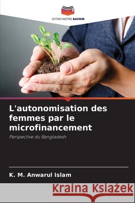 L'autonomisation des femmes par le microfinancement Islam, K. M. Anwarul 9786208684808 Editions Notre Savoir - książka