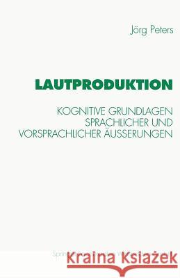 Lautproduktion: Kognitive Grundlagen Sprachlicher Und Vorsprachlicher Äußerungen Peters, Jörg 9783531128757 Springer - książka