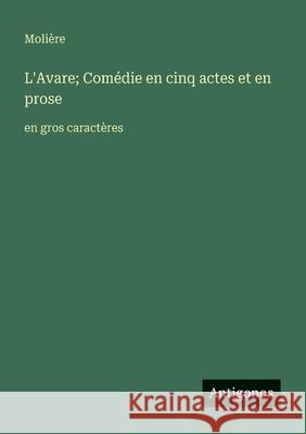 L'Avare; Com?die en cinq actes et en prose: en gros caract?res Moli?re 9783388064437 Antigonos Verlag - książka