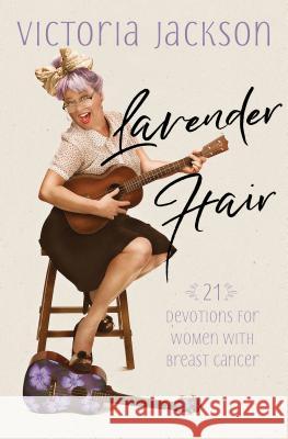 Lavender Hair: 21 Uplifting Devotions for Women with Breast Cancer Victoria Jackson 9781424555628 BroadStreet Publishing - książka