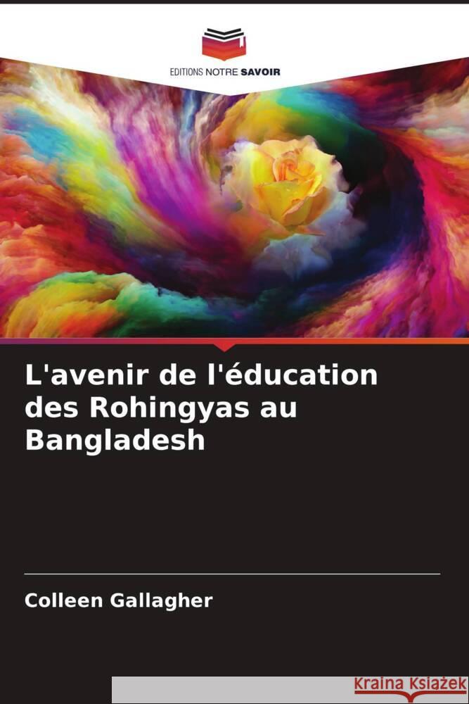L'avenir de l'éducation des Rohingyas au Bangladesh Gallagher, Colleen 9786204930107 Editions Notre Savoir - książka