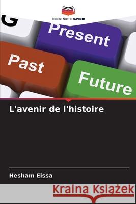 L'avenir de l'histoire Hesham Eissa 9786207638208 Editions Notre Savoir - książka