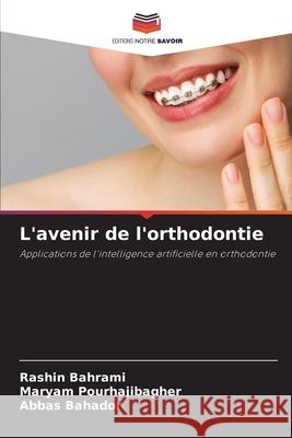 L'avenir de l'orthodontie Bahrami, Rashin, Pourhajibagher, Maryam, Bahador, Abbas 9786200726216 Editions Notre Savoir - książka