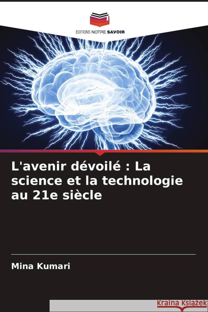 L'avenir d?voil?: La science et la technologie au 21e si?cle Mina Kumari 9786208137458 Editions Notre Savoir - książka