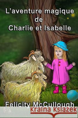 L'aventure magique de Charlie et Isabelle Felicity McCullough, Elena Shalkina, Emilie Bouffard 9781781650615 My Lap Shop Publishers - książka