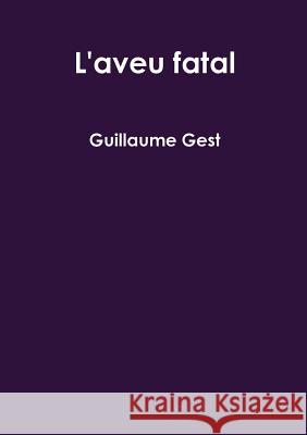 L'aveu fatal Guillaume Gest 9780244074586 Lulu.com - książka