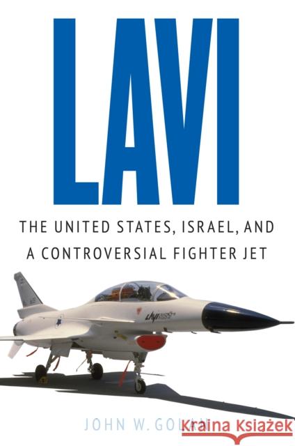 Lavi: The United States, Israel, and a Controversial Fighter Jet John Golan 9781612347226 Potomac Books - książka