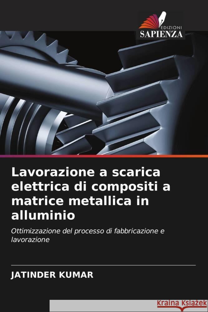 Lavorazione a scarica elettrica di compositi a matrice metallica in alluminio Jatinder Kumar 9786207418749 Edizioni Sapienza - książka