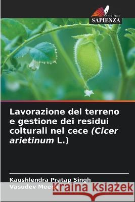 Lavorazione del terreno e gestione dei residui colturali nel cece (Cicer arietinum L.) Kaushlendra Pratap Singh Vasudev Meena 9786205715444 Edizioni Sapienza - książka