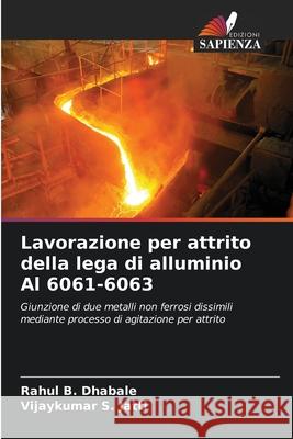 Lavorazione per attrito della lega di alluminio Al 6061-6063 Rahul B. Dhabale Vijaykumar S. Jatti 9786207520640 Edizioni Sapienza - książka