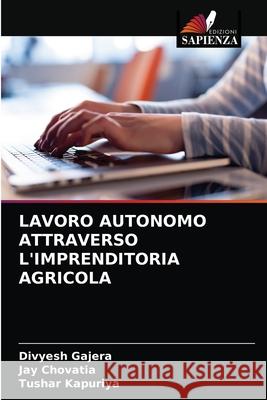 Lavoro Autonomo Attraverso l'Imprenditoria Agricola Divyesh Gajera, Jay Chovatia, Tushar Kapuriya 9786203360738 Edizioni Sapienza - książka