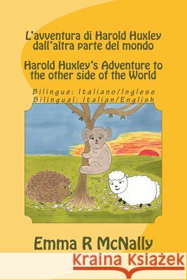 L'avventura di Harold Huxley dall'altra parte del mondo/Harold Huxley's Adventure to the other Side of the World - Bilingual Edition/dual language - I McNally, Emma R. 9781508896067 Createspace - książka