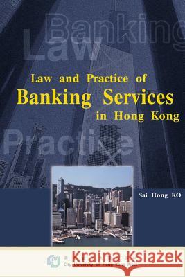 Law & Practice of Banking Services in Hk Ko, Sai Hong 9789629370367 City University of Hong Kong Press - książka