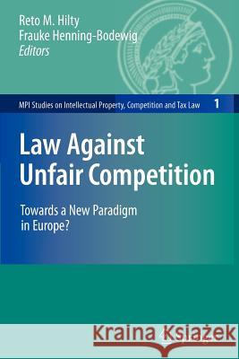 Law Against Unfair Competition: Towards a New Paradigm in Europe? Reto Hilty, Frauke Henning-Bodewig 9783642090967 Springer-Verlag Berlin and Heidelberg GmbH &  - książka