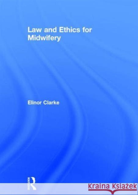 Law and Ethics for Midwifery Elinor Clarke 9780415675246 Routledge - książka