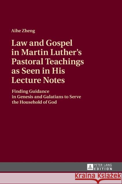 Law and Gospel in Martin Luther's Pastoral Teachings as Seen in His Lecture Notes: Finding Guidance in Genesis and Galatians to Serve the Household of Zheng, Aihe 9783631675922 Peter Lang AG - książka