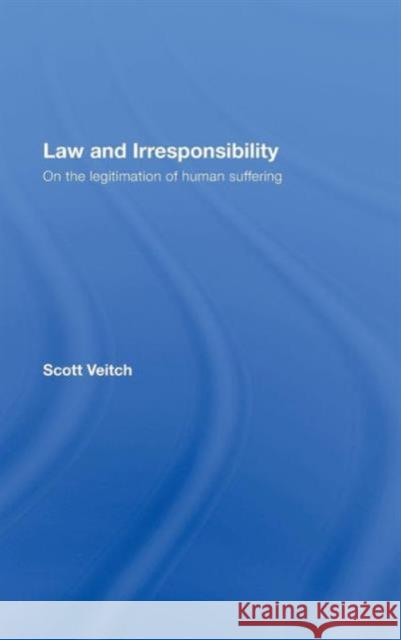 Law and Irresponsibility: On the Legitimation of Human Suffering Veitch, Scott 9780415442503 Routledge Cavendish - książka