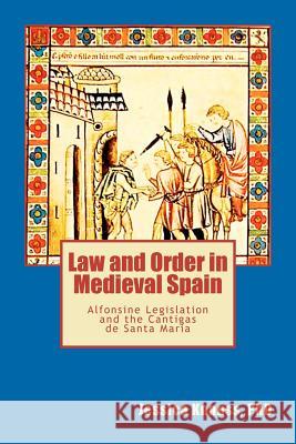 Law and Order in Medieval Spain: Alfonsine Legislation and the Cantigas de Santa Maria Dr Jessica K. Knauss 9781467937177 Createspace - książka