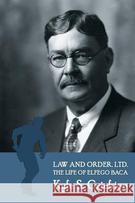 Law and Order, Ltd.: The Rousing Life of Elfego Baca of New Mexico Kyle S. Crichton 9781616462352 Coachwhip Publications - książka