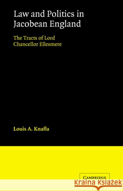 Law and Politics in Jacobean England: The Tracts of Lord Chancellor Ellesmere Knafla, Louis a. 9780521072649 Cambridge University Press - książka