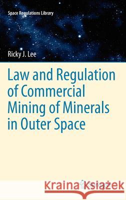 Law and Regulation of Commercial Mining of Minerals in Outer Space Ricky Lee 9789400720381 Springer - książka