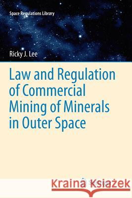 Law and Regulation of Commercial Mining of Minerals in Outer Space Ricky Lee 9789401781367 Springer - książka