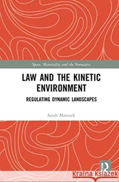 Law and the Kinetic Environment: Regulating Dynamic Landscapes Sarah Marusek 9781138233409 Routledge - książka