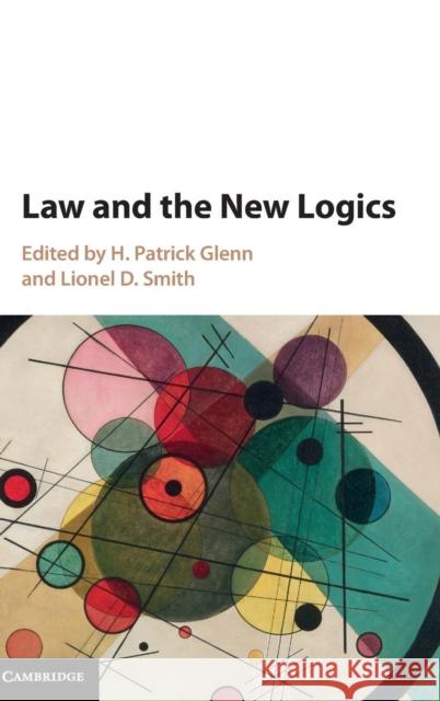 Law and the New Logics H. Patrick Glenn Lionel D. Smith 9781107106956 Cambridge University Press - książka