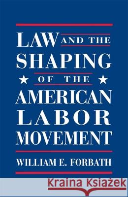 Law and the Shaping of the American Labor Movement William Forbath 9780674517820 Harvard University Press - książka