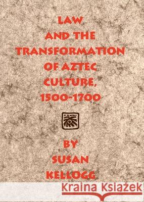 Law and the Transformation of Aztec Culture, 1500-1700 Susan Kellogg 9780806136851 University of Oklahoma Press - książka