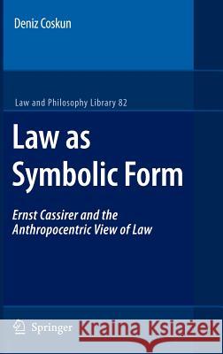 Law as Symbolic Form: Ernst Cassirer and the Anthropocentric View of Law Coskun, Deniz 9781402062551 Springer - książka