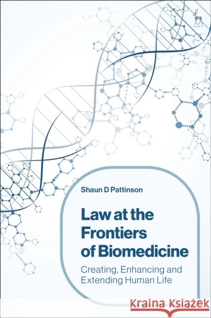 Law at the Frontiers of Biomedicine: Creating, Enhancing and Extending Human Life Pattinson, Shaun D. 9781509941070 Bloomsbury Publishing PLC - książka