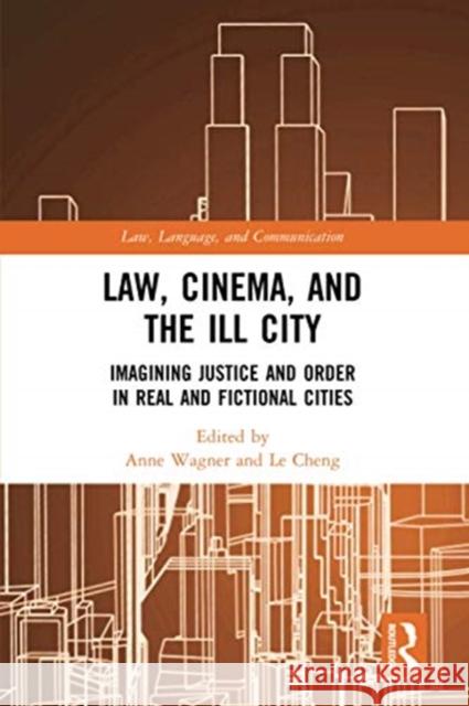 Law, Cinema, and the Ill City: Imagining Justice and Order in Real and Fictional Cities Anne Wagner Le Cheng 9780367730208 Routledge - książka