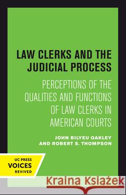 Law Clerks and the Judicial Process: Perceptions of the Qualities and Functions of Law Clerks in American Courts John B. Oakley Robert S. Thompson 9780520303836 University of California Press - książka