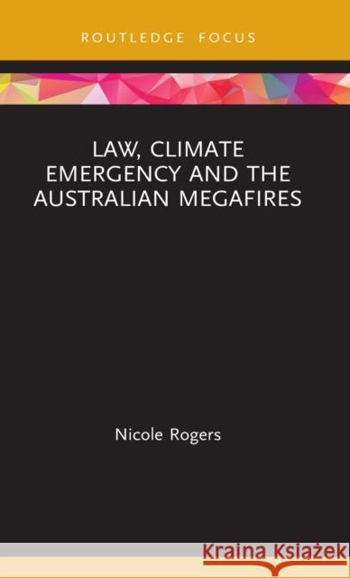 Law, Climate Emergency and the Australian Megafires Nicole Rogers 9780367623562 Routledge - książka