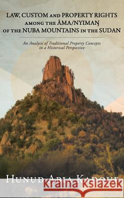 Law, Custom and Property Rights Among the Āma/NyimaŊ Of the Nuba Mountains in the Sudan: An Analysis of Traditional Property Concepts in a H Kadouf, Hunud Abia 9781482828702 Partridge Singapore - książka