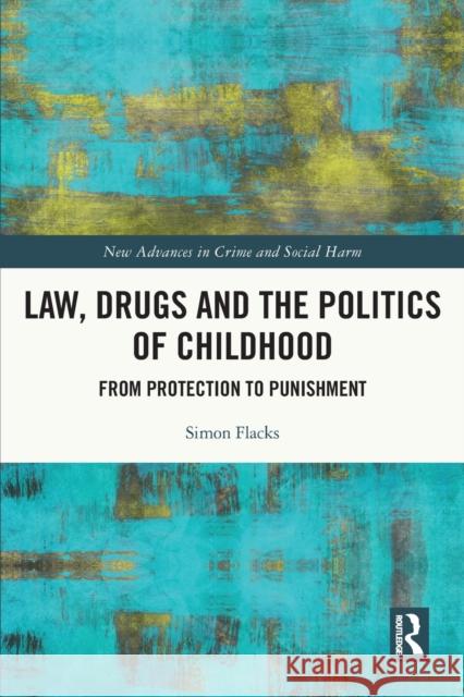 Law, Drugs and the Politics of Childhood: From Protection to Punishment Flacks, Simon 9780367703202 Taylor & Francis Ltd - książka