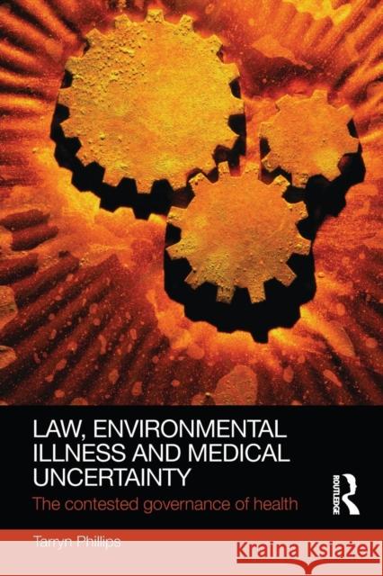 Law, Environmental Illness and Medical Uncertainty: The Contested Governance of Health Tarryn Phillips 9781138241626 Routledge - książka