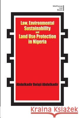 Law, Environmental Sustainability, Land Use Planning and Protection in Nigeria Abdulkadir Bolaji Abdulkadir   9789785452891 Malthouse Press - książka