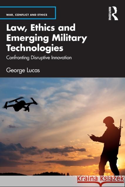 Law, Ethics and Emerging Military Technologies: Confronting Disruptive Innovation Lucas, George 9781032227283 Taylor & Francis Ltd - książka