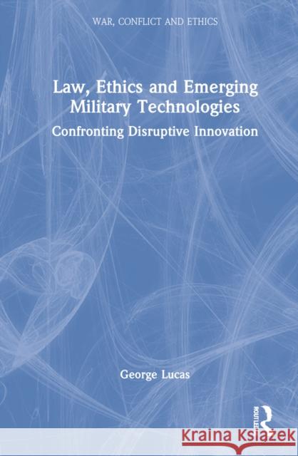 Law, Ethics and Emerging Military Technologies: Confronting Disruptive Innovation Lucas, George 9781032227306 Taylor & Francis Ltd - książka