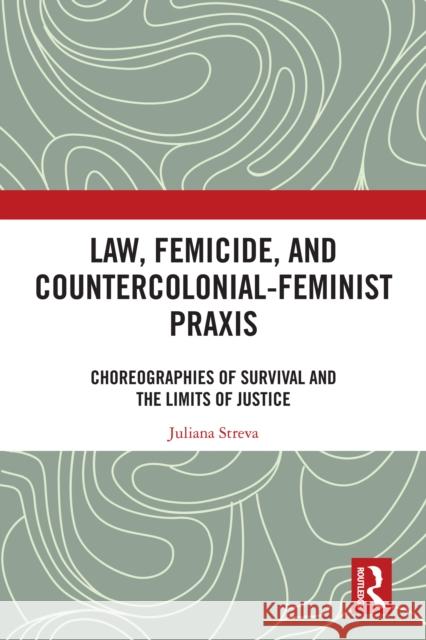 Law, Femicide, and Countercolonial-Feminist PRAXIS: Choreographies of Survival Juliana Streva 9781032755908 Routledge - książka