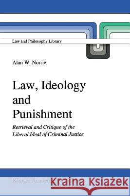 Law, Ideology and Punishment: Retrieval and Critique of the Liberal Ideal of Criminal Justice Norrie, A. W. 9789401068000 Springer - książka