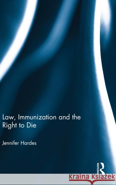 Law, Immunization and the Right to Die Jennifer Hardes 9781138943209 Routledge - książka
