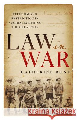 Law in War: Freedom and restriction in Australia during the Great War Catherine Bond   9781742236483 NewSouth Publishing - książka