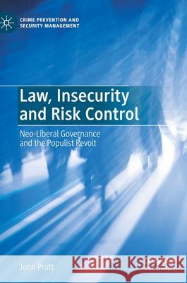 Law, Insecurity and Risk Control: Neo-Liberal Governance and the Populist Revolt Pratt, John 9783030488710 Palgrave MacMillan - książka